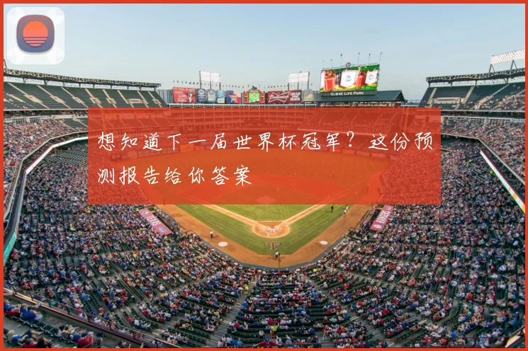 想知道下一届世界杯冠军？这份预测报告给你答案